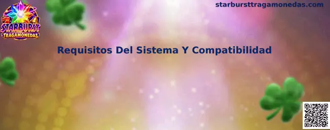Guía de requisitos del sistema y compatibilidad para Starburst Tragamonedas