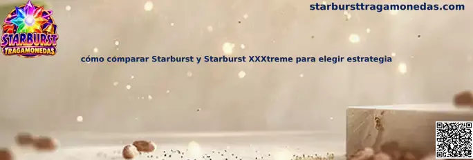 Guía visual para comparar las tragamonedas Starburst y Starburst XXXtreme y sus principales características