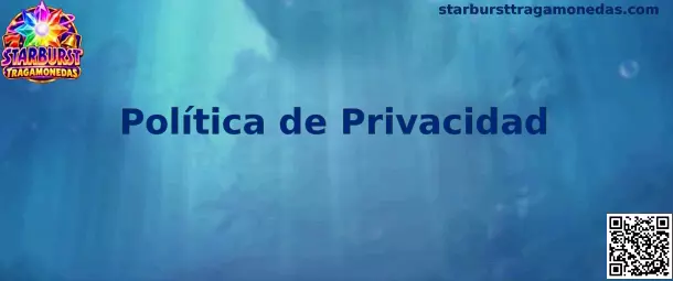 Información sobre la Política de Privacidad de Starburst Tragamonedas